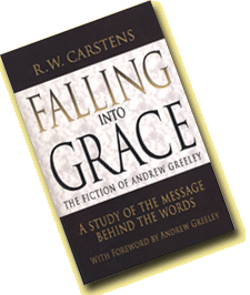 Falling into Grace is a study of Andrew Greeley's fiction and the message behind his words, revealing many timeless political and theological ideas.Professor R.W. Carstens shares the findings of his deep exploration into Greeley's novels as evidence of a set of ancient values and key political ideas that are needed today more than ever. As a great storyteller, Greeley's message is significant-that grace sustains us, unites us, comforts us, and sometimes overwhelms us, but it is also evidence of our freedom. Carstens' careful examination into the deeper meaning behind the stories demonstrates that Greeley's characters and the world in which they live portray life as acts of faith, hope, and love, and prove that God is alive and well in the hearts of many in the world. As Carstens discusses Greeley's imagination and his political and theological concepts, he develops his own theories about how these ideas can be applied in today's world by creating freedom, limiting authority, and building communities where people are united by common goals.In the end, Carstens' study demonstrates that Greeley's fiction shows us a way to go home -- -to the images that appeal to the best in us, and therefore tell us what might be